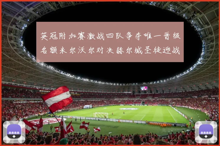 英冠附加赛激战四队争夺唯一晋级名额米尔沃尔对决赫尔城圣徒迎战米堡